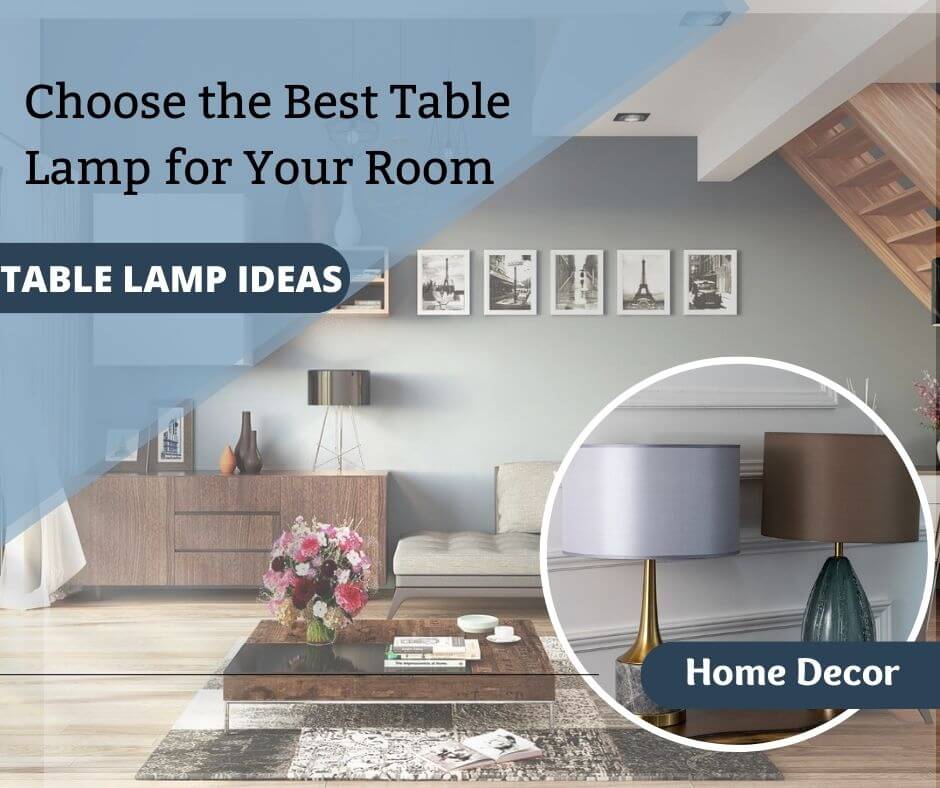 Table Lamp Ideas: Choose the Best Table Lamp for Your Room